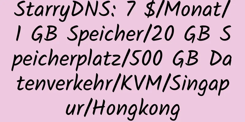 StarryDNS: 7 $/Monat/1 GB Speicher/20 GB Speicherplatz/500 GB Datenverkehr/KVM/Singapur/Hongkong