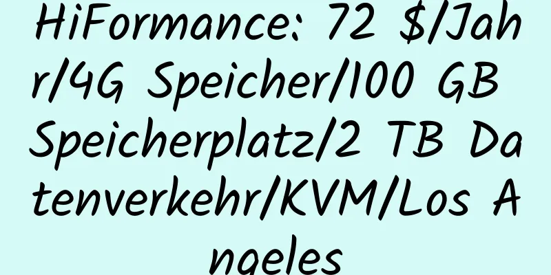 HiFormance: 72 $/Jahr/4G Speicher/100 GB Speicherplatz/2 TB Datenverkehr/KVM/Los Angeles