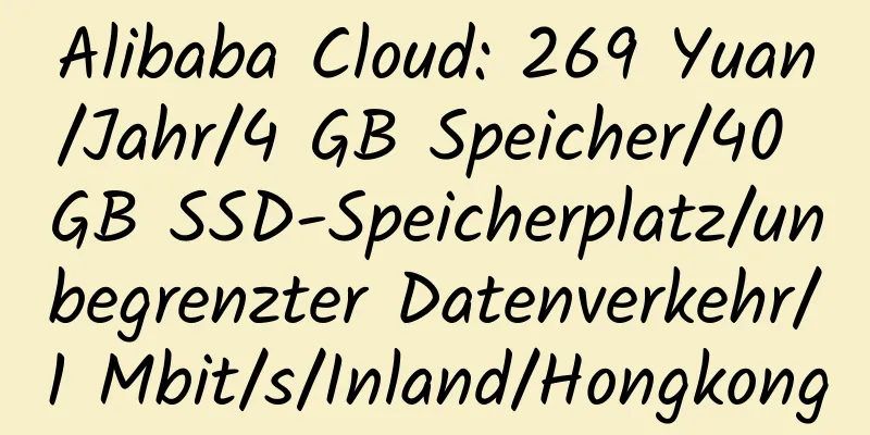 Alibaba Cloud: 269 Yuan/Jahr/4 GB Speicher/40 GB SSD-Speicherplatz/unbegrenzter Datenverkehr/1 Mbit/s/Inland/Hongkong