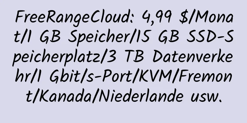 FreeRangeCloud: 4,99 $/Monat/1 GB Speicher/15 GB SSD-Speicherplatz/3 TB Datenverkehr/1 Gbit/s-Port/KVM/Fremont/Kanada/Niederlande usw.