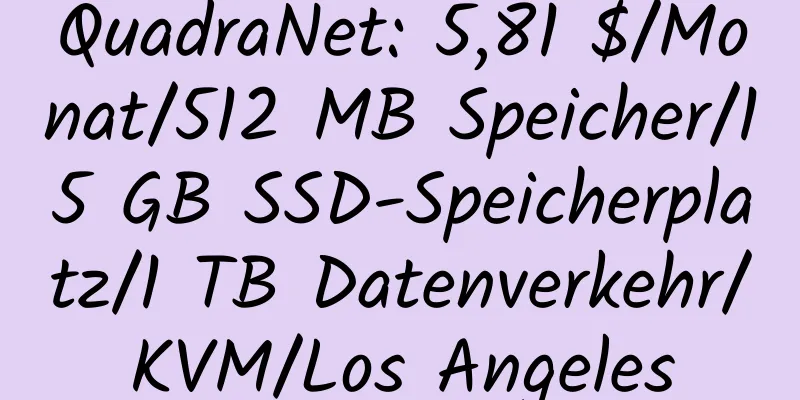 QuadraNet: 5,81 $/Monat/512 MB Speicher/15 GB SSD-Speicherplatz/1 TB Datenverkehr/KVM/Los Angeles