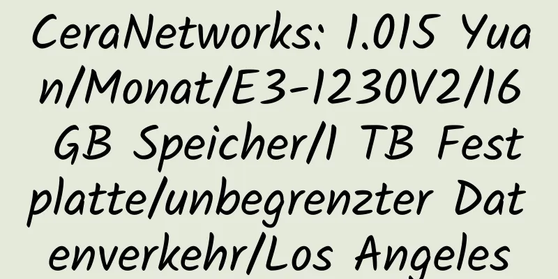 CeraNetworks: 1.015 Yuan/Monat/E3-1230V2/16 GB Speicher/1 TB Festplatte/unbegrenzter Datenverkehr/Los Angeles