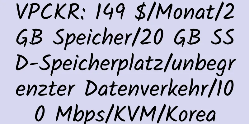 VPCKR: 149 $/Monat/2 GB Speicher/20 GB SSD-Speicherplatz/unbegrenzter Datenverkehr/100 Mbps/KVM/Korea