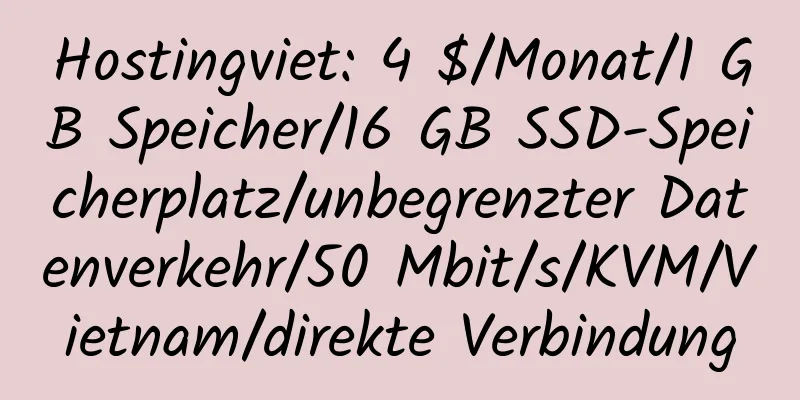 Hostingviet: 4 $/Monat/1 GB Speicher/16 GB SSD-Speicherplatz/unbegrenzter Datenverkehr/50 Mbit/s/KVM/Vietnam/direkte Verbindung