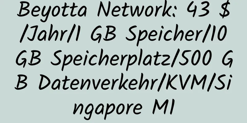 Beyotta Network: 43 $/Jahr/1 GB Speicher/10 GB Speicherplatz/500 GB Datenverkehr/KVM/Singapore M1