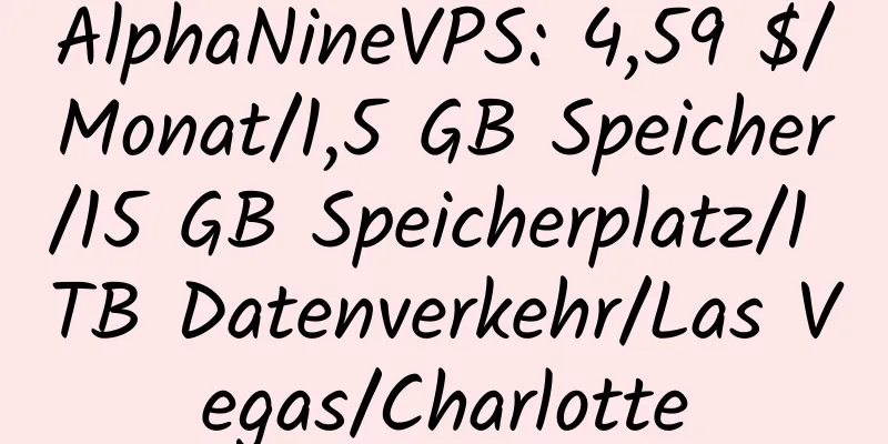 AlphaNineVPS: 4,59 $/Monat/1,5 GB Speicher/15 GB Speicherplatz/1 TB Datenverkehr/Las Vegas/Charlotte