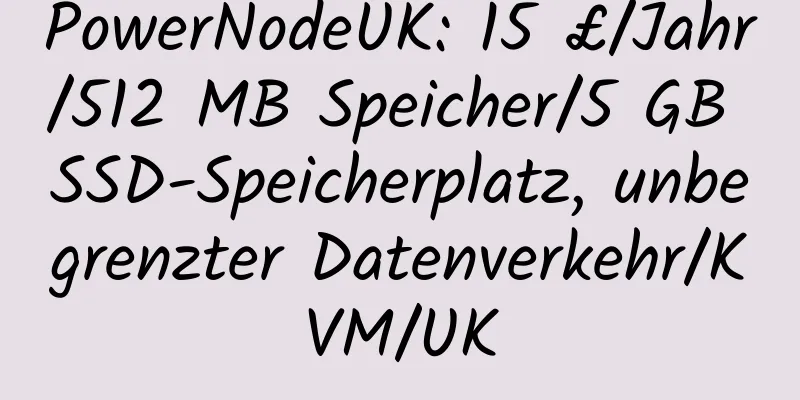 PowerNodeUK: 15 £/Jahr/512 MB Speicher/5 GB SSD-Speicherplatz, unbegrenzter Datenverkehr/KVM/UK