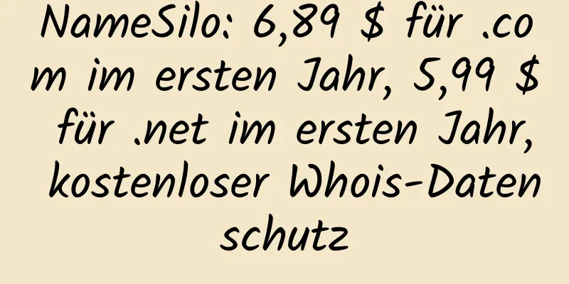 NameSilo: 6,89 $ für .com im ersten Jahr, 5,99 $ für .net im ersten Jahr, kostenloser Whois-Datenschutz