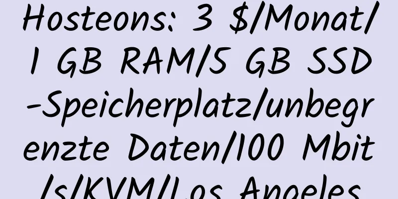 Hosteons: 3 $/Monat/1 GB RAM/5 GB SSD-Speicherplatz/unbegrenzte Daten/100 Mbit/s/KVM/Los Angeles