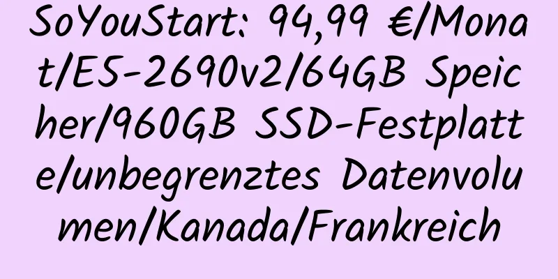 SoYouStart: 94,99 €/Monat/E5-2690v2/64GB Speicher/960GB SSD-Festplatte/unbegrenztes Datenvolumen/Kanada/Frankreich