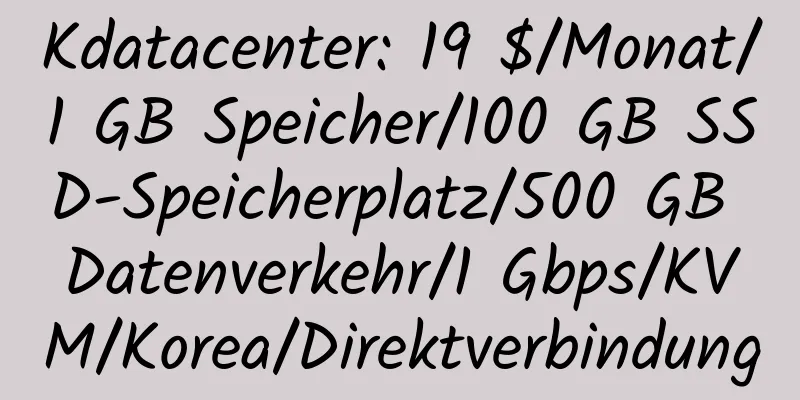 Kdatacenter: 19 $/Monat/1 GB Speicher/100 GB SSD-Speicherplatz/500 GB Datenverkehr/1 Gbps/KVM/Korea/Direktverbindung