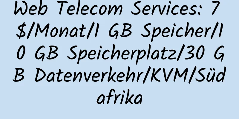 Web Telecom Services: 7 $/Monat/1 GB Speicher/10 GB Speicherplatz/30 GB Datenverkehr/KVM/Südafrika