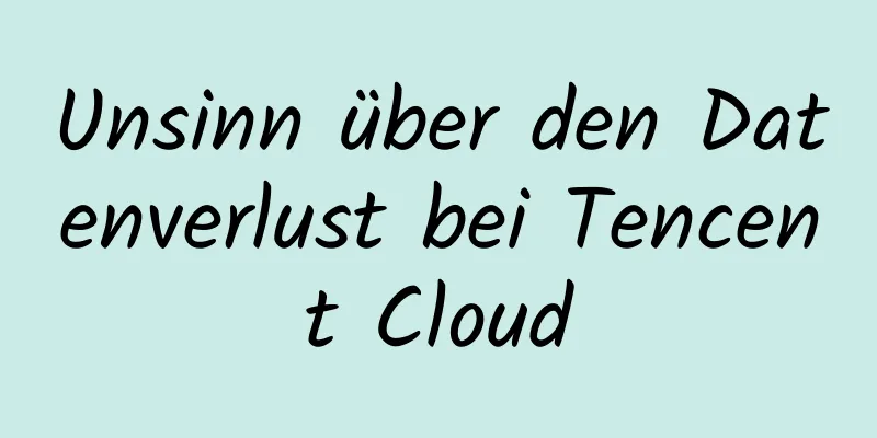 Unsinn über den Datenverlust bei Tencent Cloud