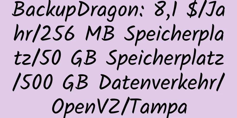 BackupDragon: 8,1 $/Jahr/256 MB Speicherplatz/50 GB Speicherplatz/500 GB Datenverkehr/OpenVZ/Tampa