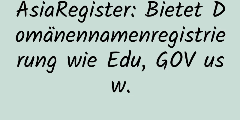 AsiaRegister: Bietet Domänennamenregistrierung wie Edu, GOV usw.