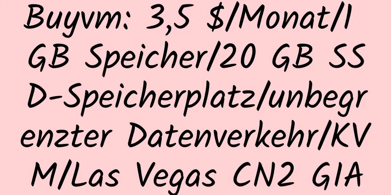 Buyvm: 3,5 $/Monat/1 GB Speicher/20 GB SSD-Speicherplatz/unbegrenzter Datenverkehr/KVM/Las Vegas CN2 GIA