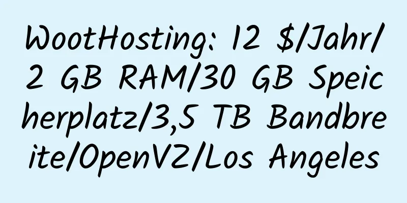 WootHosting: 12 $/Jahr/2 GB RAM/30 GB Speicherplatz/3,5 TB Bandbreite/OpenVZ/Los Angeles