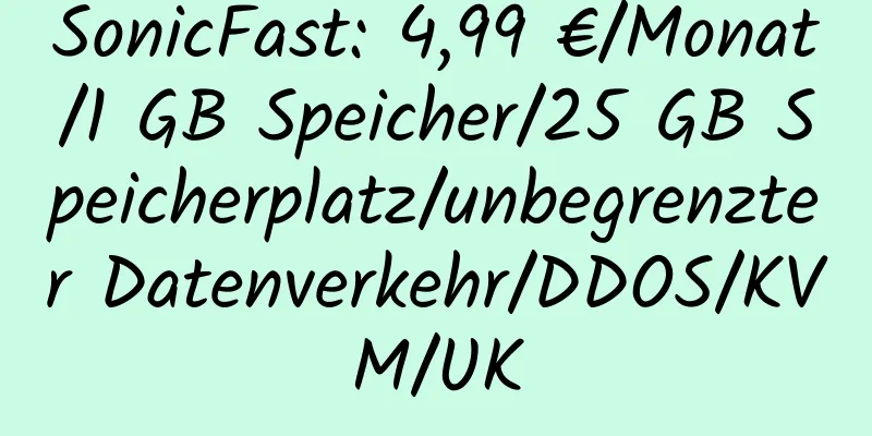 SonicFast: 4,99 €/Monat/1 GB Speicher/25 GB Speicherplatz/unbegrenzter Datenverkehr/DDOS/KVM/UK