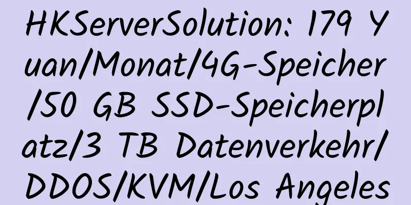 HKServerSolution: 179 Yuan/Monat/4G-Speicher/50 GB SSD-Speicherplatz/3 TB Datenverkehr/DDOS/KVM/Los Angeles