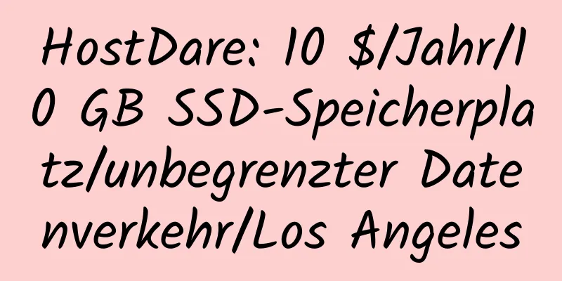 HostDare: 10 $/Jahr/10 GB SSD-Speicherplatz/unbegrenzter Datenverkehr/Los Angeles