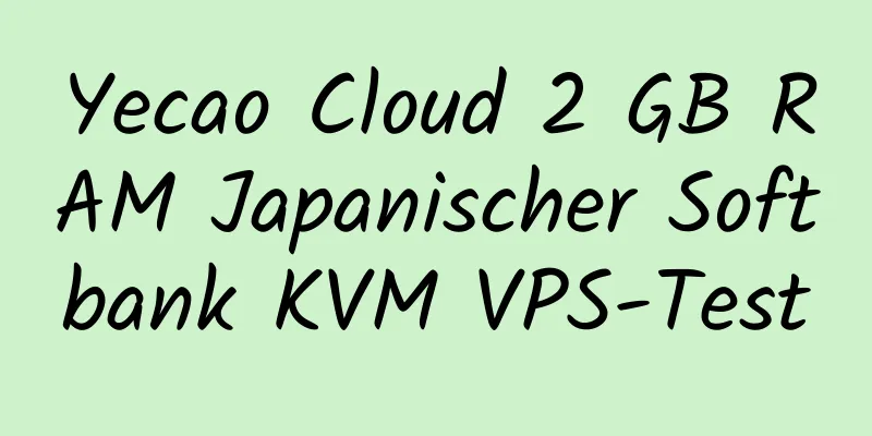 Yecao Cloud 2 GB RAM Japanischer Softbank KVM VPS-Test