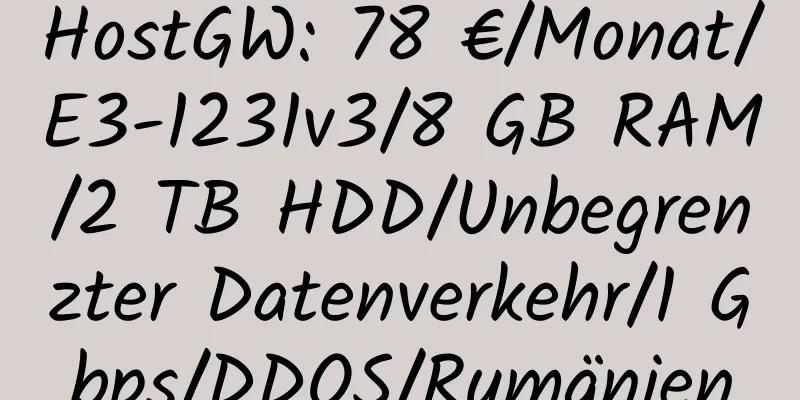 HostGW: 78 €/Monat/E3-1231v3/8 GB RAM/2 TB HDD/Unbegrenzter Datenverkehr/1 Gbps/DDOS/Rumänien