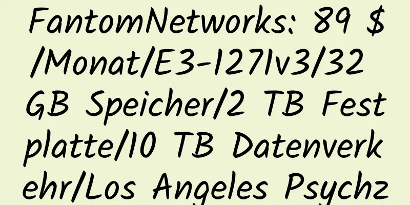 FantomNetworks: 89 $/Monat/E3-1271v3/32 GB Speicher/2 TB Festplatte/10 TB Datenverkehr/Los Angeles Psychz