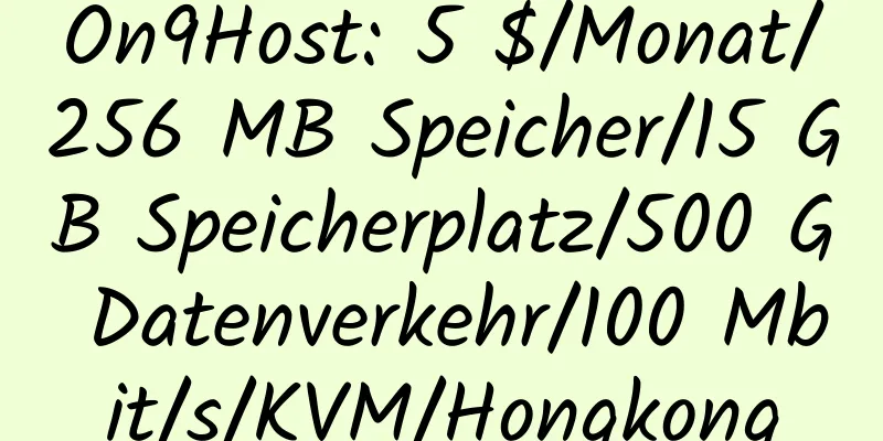 On9Host: 5 $/Monat/256 MB Speicher/15 GB Speicherplatz/500 G Datenverkehr/100 Mbit/s/KVM/Hongkong