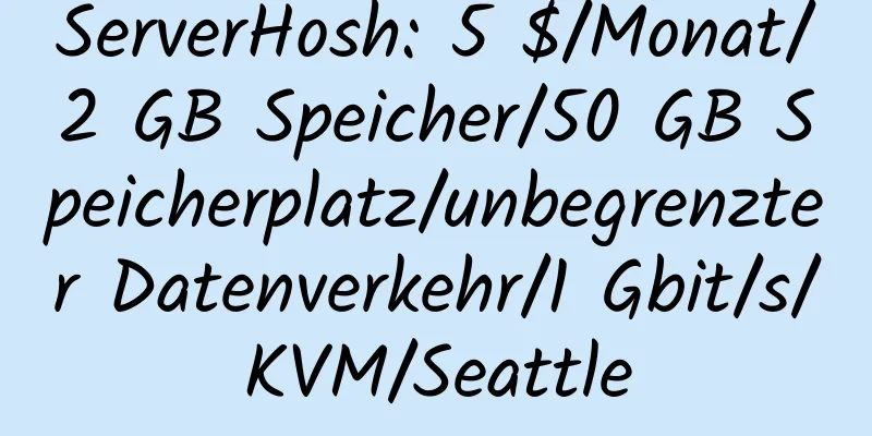 ServerHosh: 5 $/Monat/2 GB Speicher/50 GB Speicherplatz/unbegrenzter Datenverkehr/1 Gbit/s/KVM/Seattle