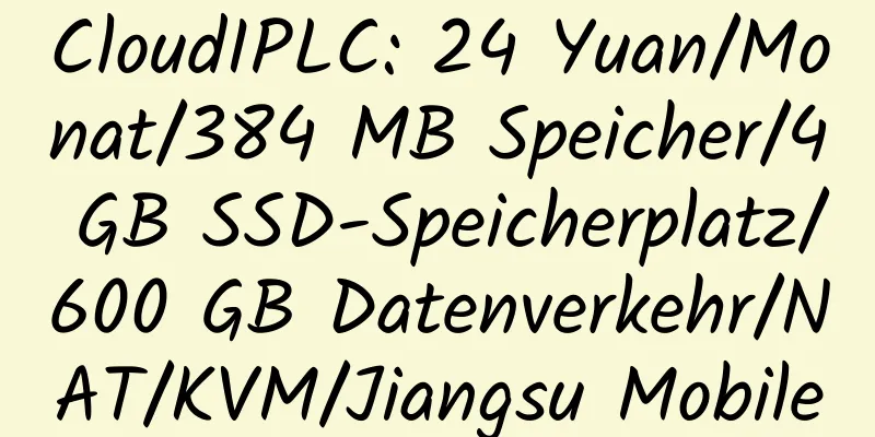 CloudIPLC: 24 Yuan/Monat/384 MB Speicher/4 GB SSD-Speicherplatz/600 GB Datenverkehr/NAT/KVM/Jiangsu Mobile