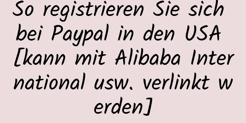 So registrieren Sie sich bei Paypal in den USA [kann mit Alibaba International usw. verlinkt werden]