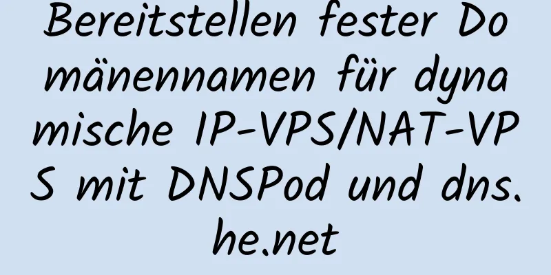 Bereitstellen fester Domänennamen für dynamische IP-VPS/NAT-VPS mit DNSPod und dns.he.net