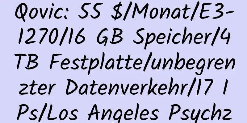 Qovic: 55 $/Monat/E3-1270/16 GB Speicher/4 TB Festplatte/unbegrenzter Datenverkehr/17 IPs/Los Angeles Psychz