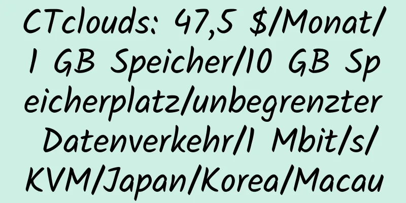 CTclouds: 47,5 $/Monat/1 GB Speicher/10 GB Speicherplatz/unbegrenzter Datenverkehr/1 Mbit/s/KVM/Japan/Korea/Macau