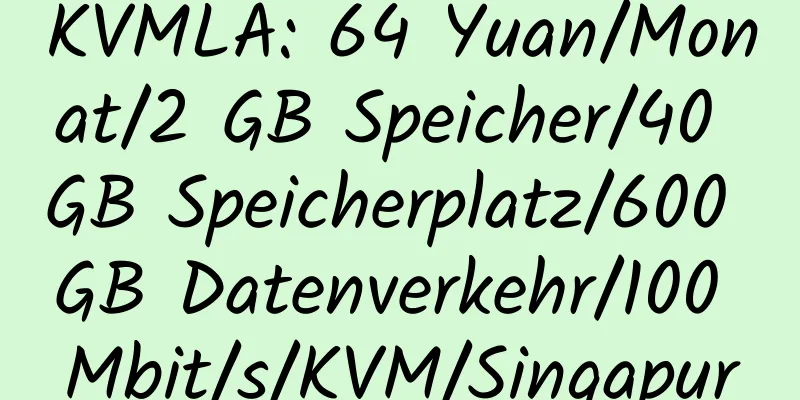 KVMLA: 64 Yuan/Monat/2 GB Speicher/40 GB Speicherplatz/600 GB Datenverkehr/100 Mbit/s/KVM/Singapur