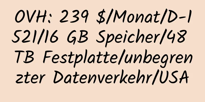 OVH: 239 $/Monat/D-1521/16 GB Speicher/48 TB Festplatte/unbegrenzter Datenverkehr/USA