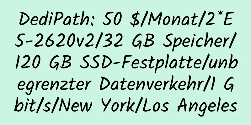 DediPath: 50 $/Monat/2*E5-2620v2/32 GB Speicher/120 GB SSD-Festplatte/unbegrenzter Datenverkehr/1 Gbit/s/New York/Los Angeles