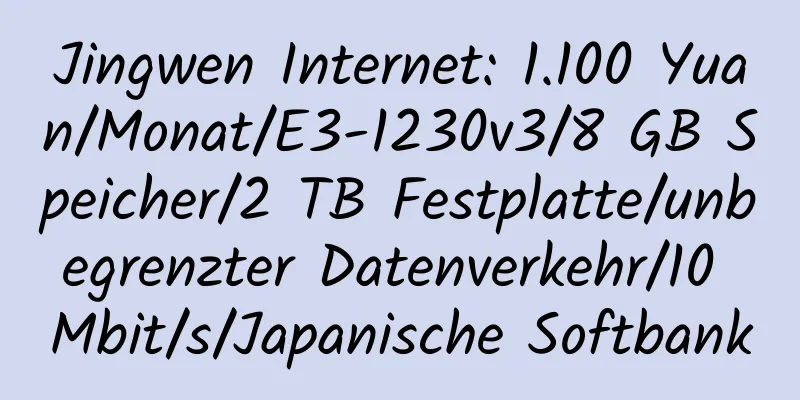 Jingwen Internet: 1.100 Yuan/Monat/E3-1230v3/8 GB Speicher/2 TB Festplatte/unbegrenzter Datenverkehr/10 Mbit/s/Japanische Softbank