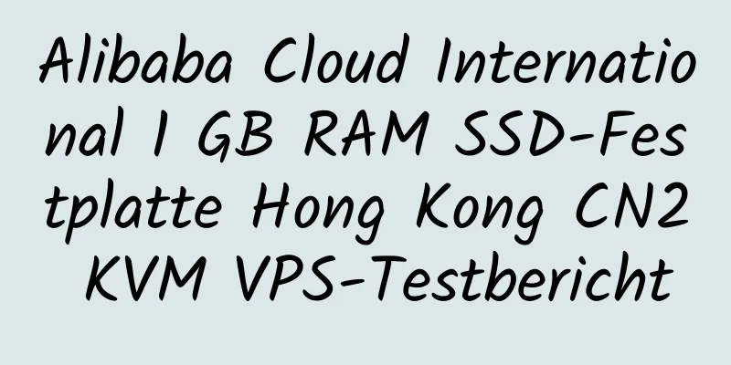 Alibaba Cloud International 1 GB RAM SSD-Festplatte Hong Kong CN2 KVM VPS-Testbericht