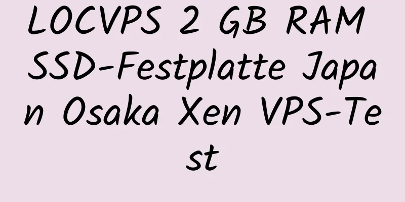 LOCVPS 2 GB RAM SSD-Festplatte Japan Osaka Xen VPS-Test