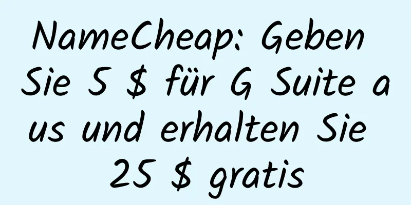 NameCheap: Geben Sie 5 $ für G Suite aus und erhalten Sie 25 $ gratis