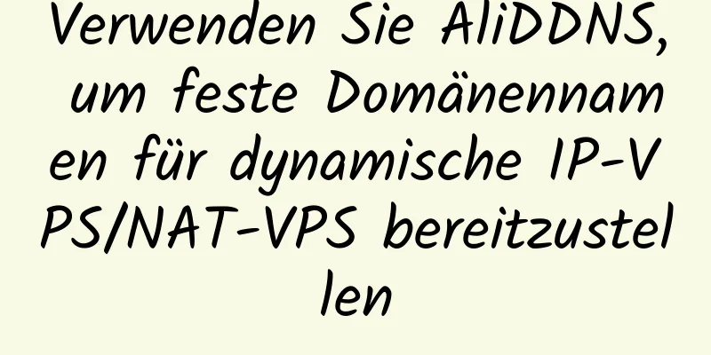 Verwenden Sie AliDDNS, um feste Domänennamen für dynamische IP-VPS/NAT-VPS bereitzustellen