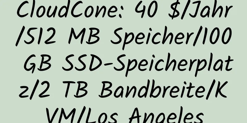 CloudCone: 40 $/Jahr/512 MB Speicher/100 GB SSD-Speicherplatz/2 TB Bandbreite/KVM/Los Angeles