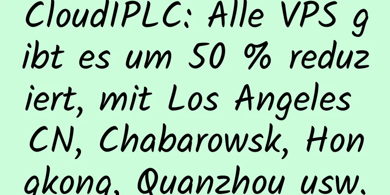 CloudIPLC: Alle VPS gibt es um 50 % reduziert, mit Los Angeles CN, Chabarowsk, Hongkong, Quanzhou usw.