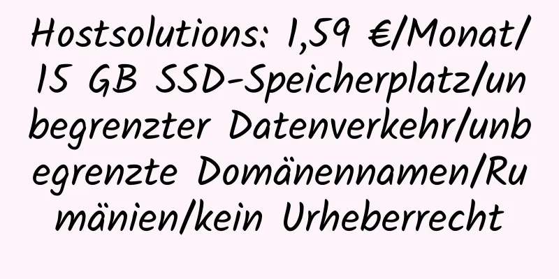 Hostsolutions: 1,59 €/Monat/15 GB SSD-Speicherplatz/unbegrenzter Datenverkehr/unbegrenzte Domänennamen/Rumänien/kein Urheberrecht