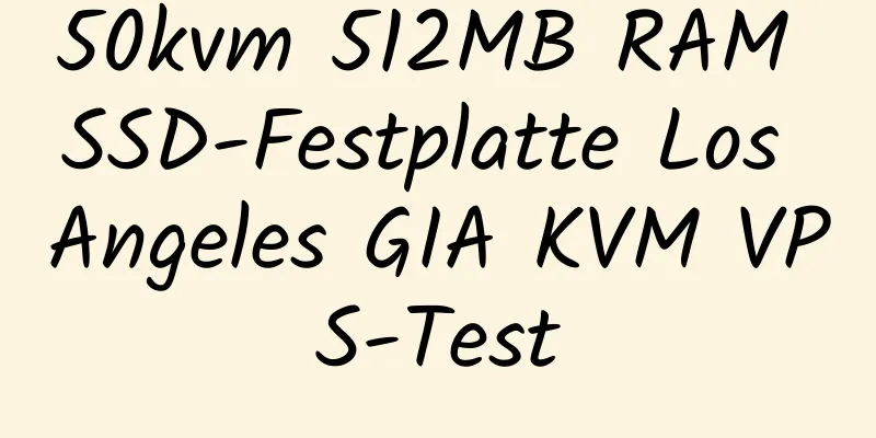 50kvm 512MB RAM SSD-Festplatte Los Angeles GIA KVM VPS-Test