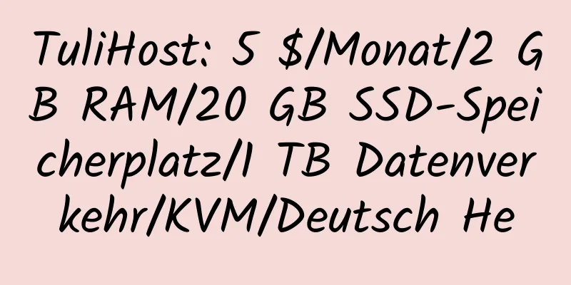 TuliHost: 5 $/Monat/2 GB RAM/20 GB SSD-Speicherplatz/1 TB Datenverkehr/KVM/Deutsch He