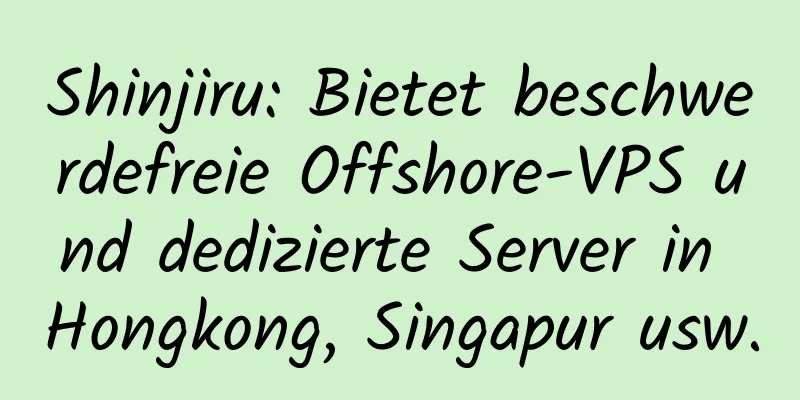 Shinjiru: Bietet beschwerdefreie Offshore-VPS und dedizierte Server in Hongkong, Singapur usw.