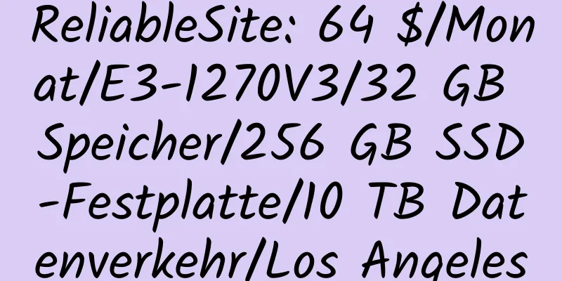 ReliableSite: 64 $/Monat/E3-1270V3/32 GB Speicher/256 GB SSD-Festplatte/10 TB Datenverkehr/Los Angeles