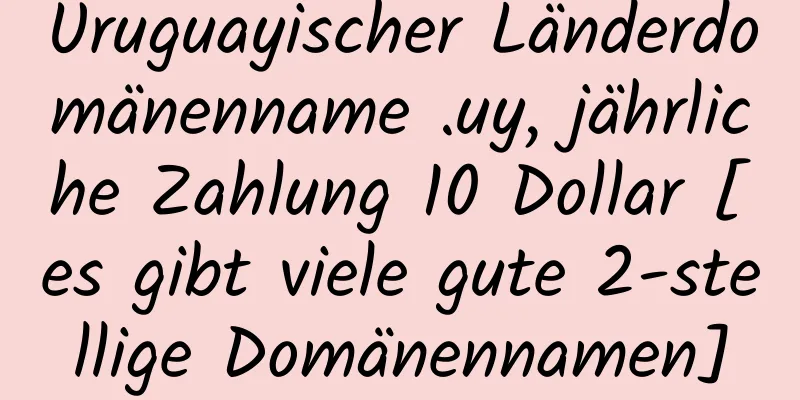 Uruguayischer Länderdomänenname .uy, jährliche Zahlung 10 Dollar [es gibt viele gute 2-stellige Domänennamen]